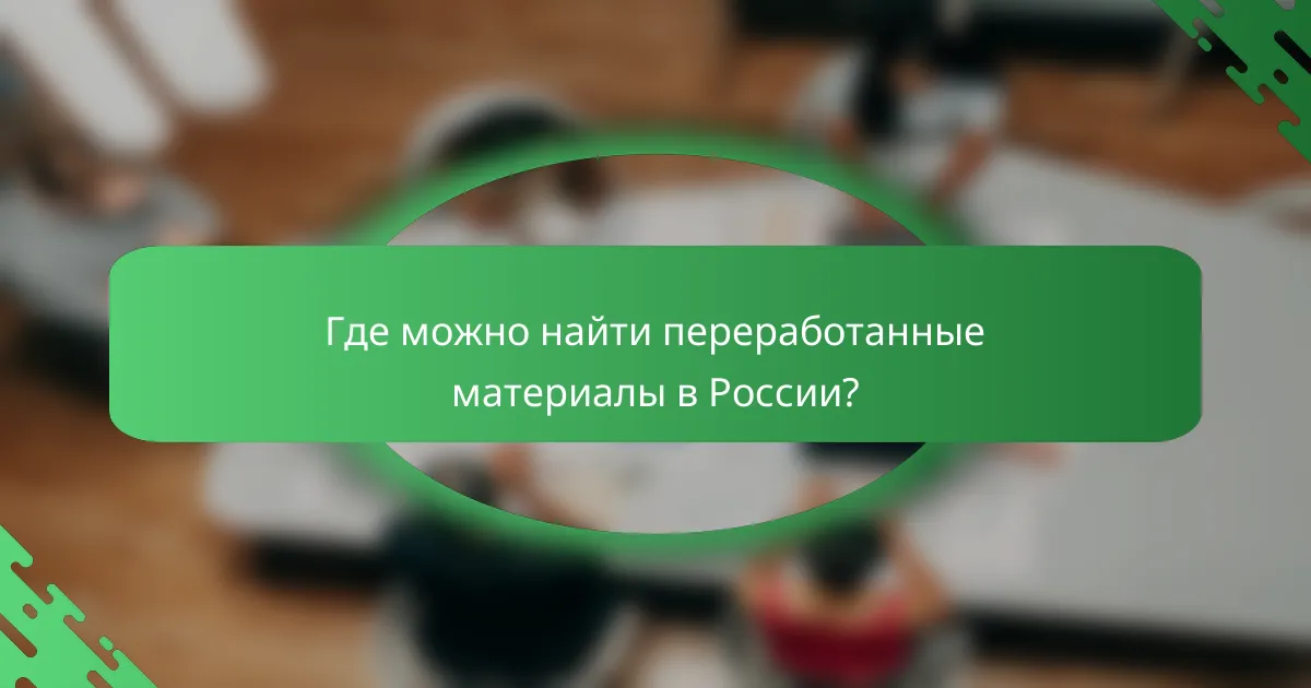 Где можно найти переработанные материалы в России?
