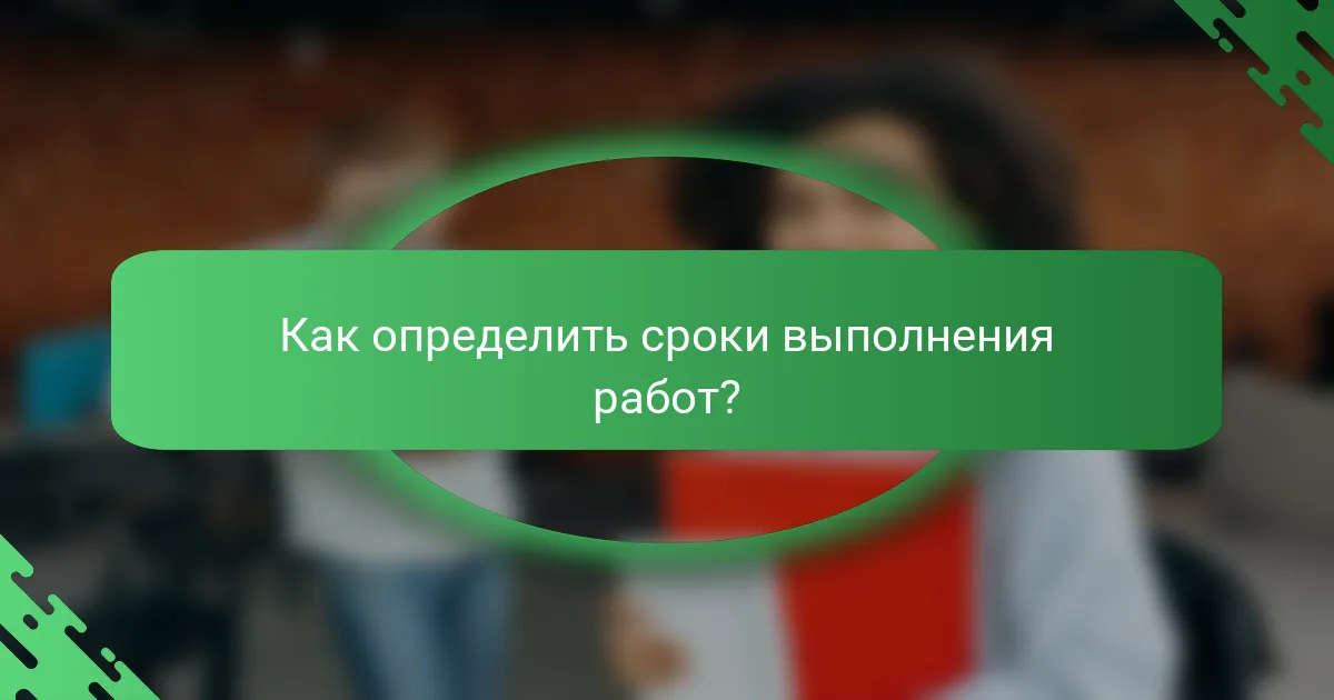 Как определить сроки выполнения работ?