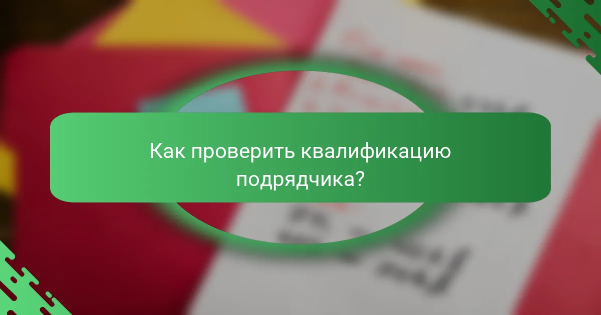 Как проверить квалификацию подрядчика?