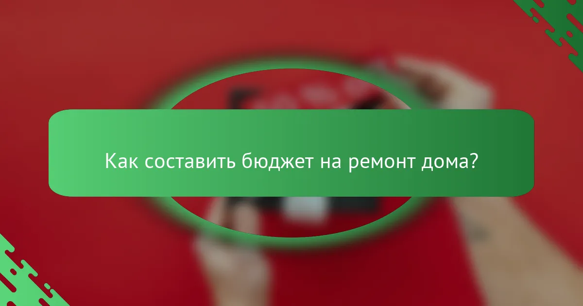 Как составить бюджет на ремонт дома?