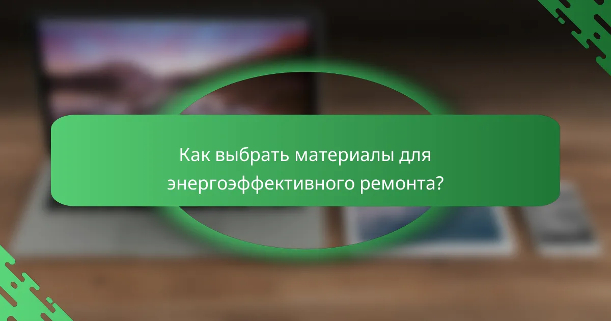 Как выбрать материалы для энергоэффективного ремонта?