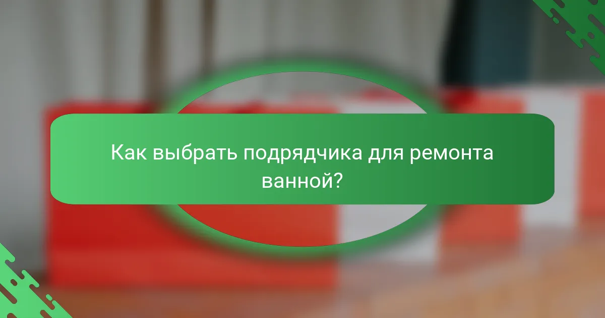 Как выбрать подрядчика для ремонта ванной?