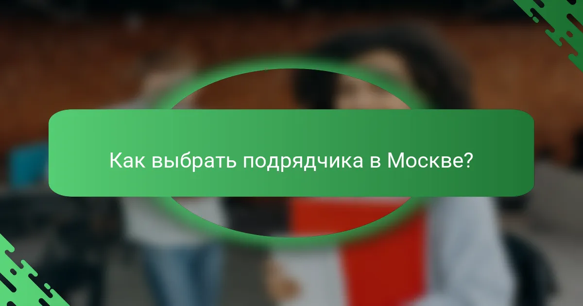Как выбрать подрядчика в Москве?