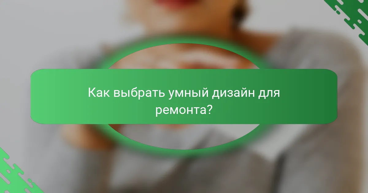 Как выбрать умный дизайн для ремонта?