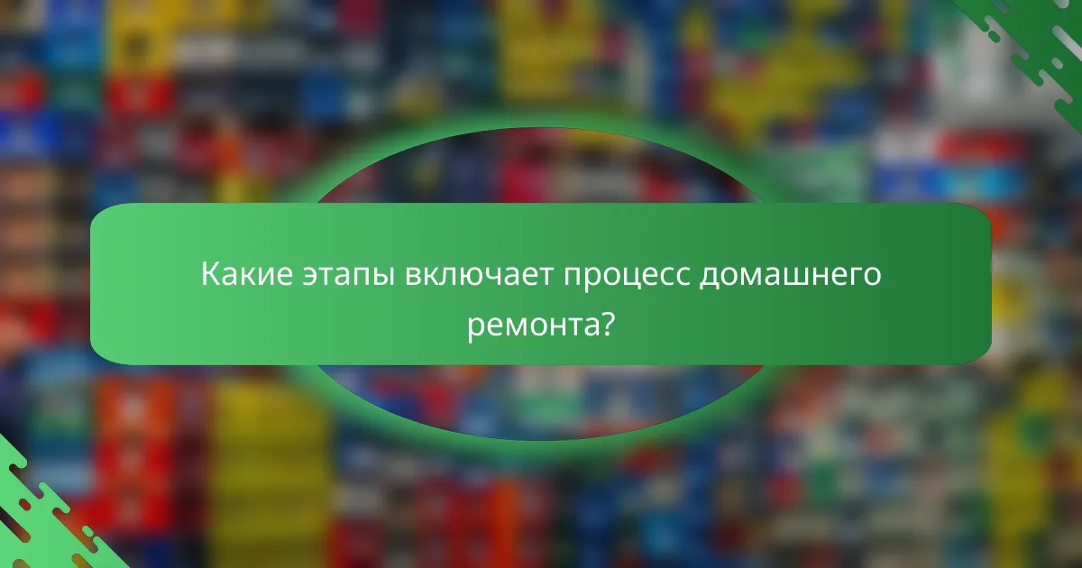 Какие этапы включает процесс домашнего ремонта?