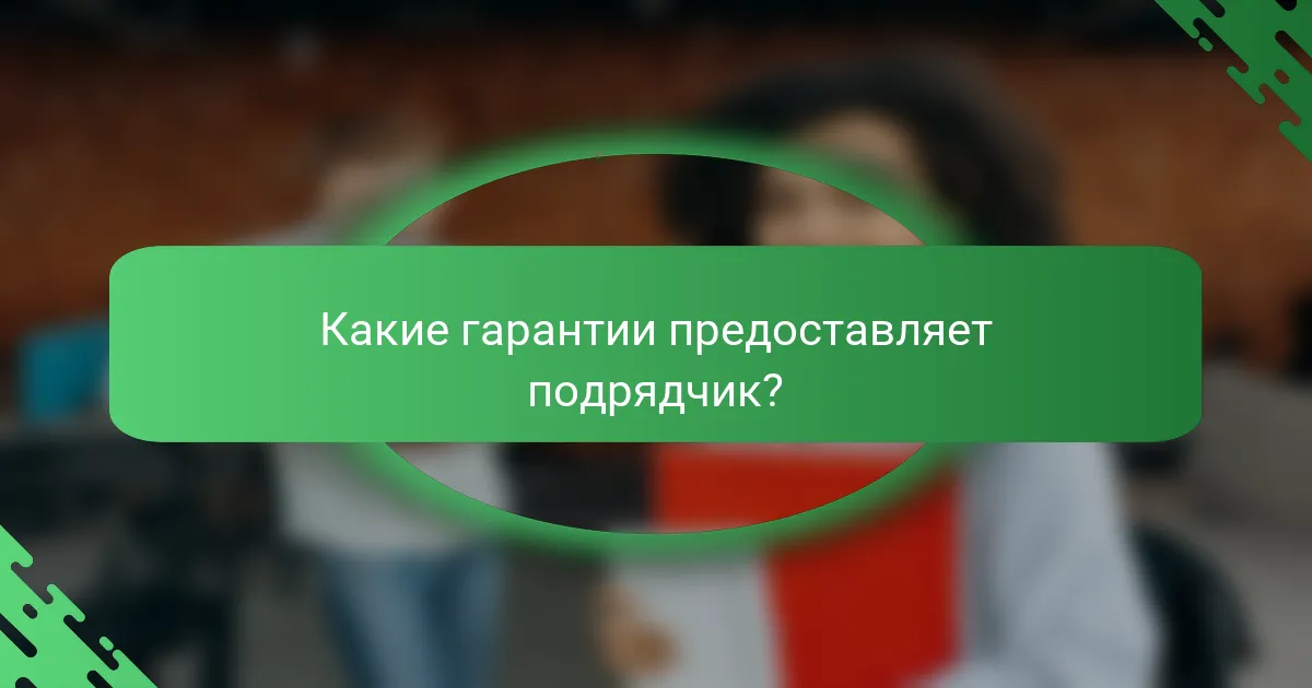 Какие гарантии предоставляет подрядчик?