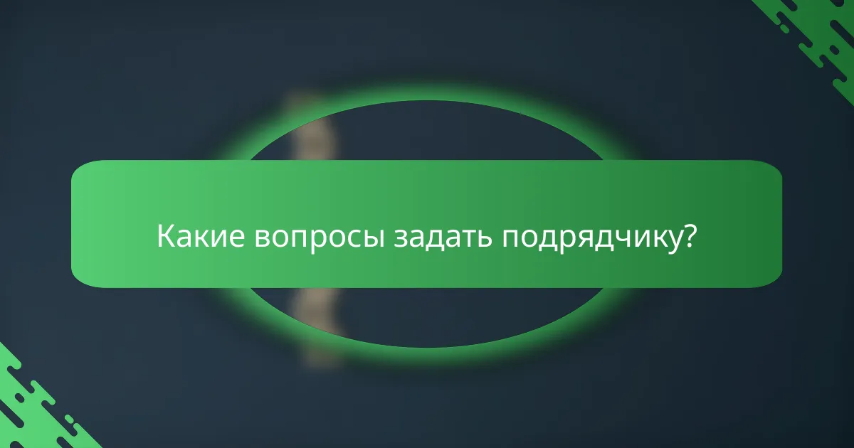 Какие вопросы задать подрядчику?