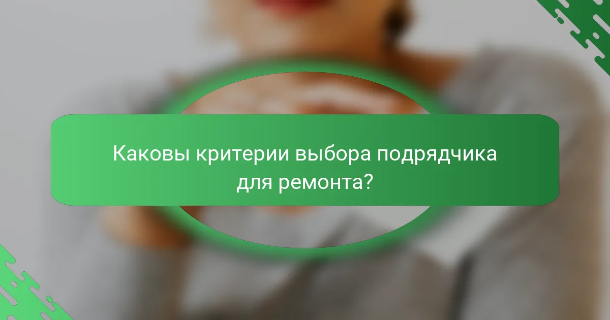 Каковы критерии выбора подрядчика для ремонта?