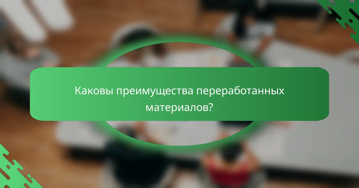 Каковы преимущества переработанных материалов?